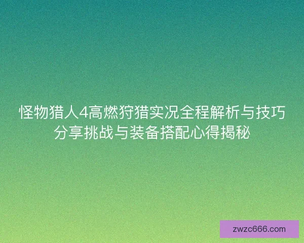 怪物猎人4高燃狩猎实况全程解析与技巧分享挑战与装备搭配心得揭秘